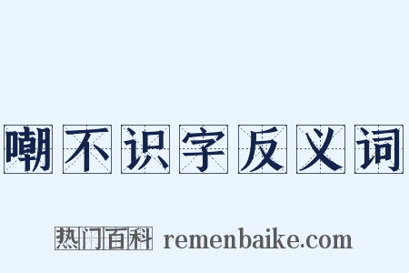 嘲不识字反义词是什么意思的图片